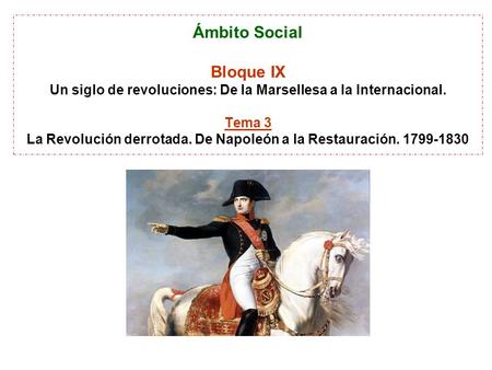 Ámbito Social Bloque IX Un siglo de revoluciones: De la Marsellesa a la Internacional. Tema 3 La Revolución derrotada. De Napoleón a la Restauración.