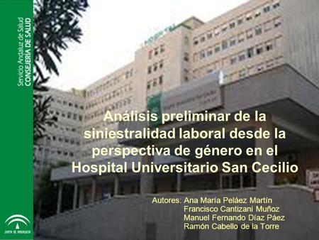 Análisis preliminar de la siniestralidad laboral desde la perspectiva de género en el Hospital Universitario San Cecilio Autores: Ana María Peláez Martín.
