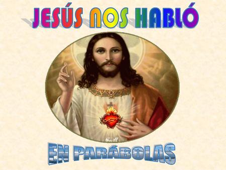 JESÚS NOS HABLÓ EN PARÁBOLAS.