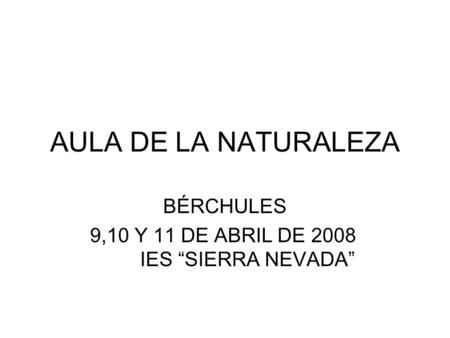 AULA DE LA NATURALEZA BÉRCHULES 9,10 Y 11 DE ABRIL DE 2008 IES SIERRA NEVADA.