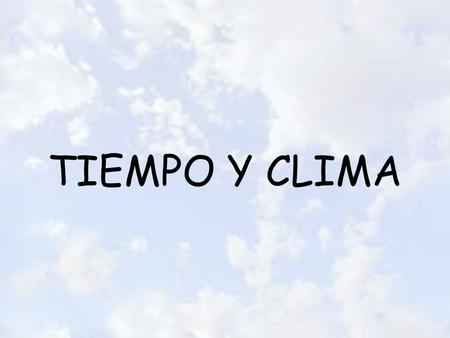 TIEMPO Y CLIMA.