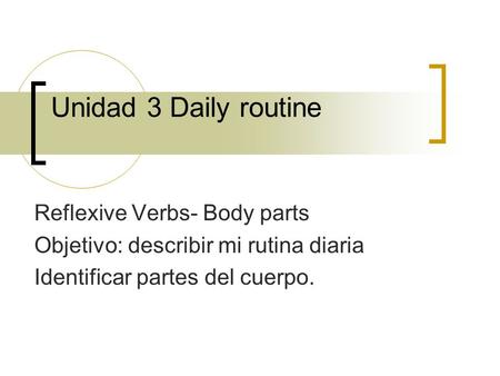 Unidad 3 Daily routine Reflexive Verbs- Body parts