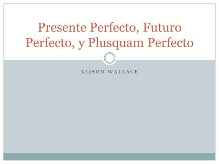 Presente Perfecto, Futuro Perfecto, y Plusquam Perfecto