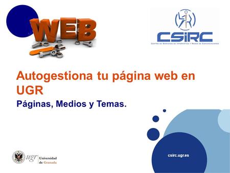 Csirc.ugr.es Autogestiona tu página web en UGR Páginas, Medios y Temas.