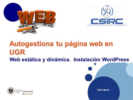 Csirc.ugr.es Autogestiona tu página web en UGR Web estática y dinámica. Instalación WordPress.
