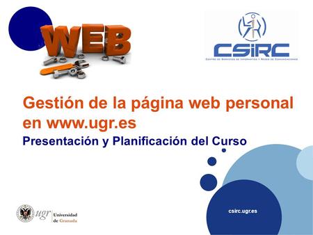 Csirc.ugr.es Gestión de la página web personal en www.ugr.es Presentación y Planificación del Curso.