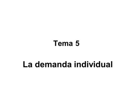 Tema 5 La demanda individual.