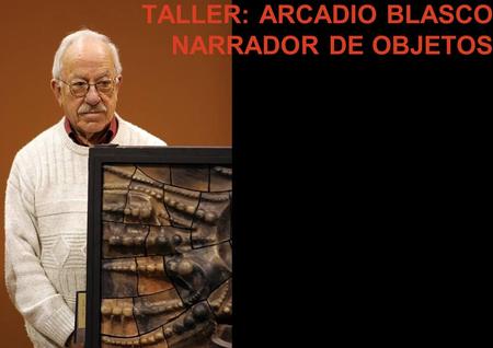 TALLER: ARCADIO BLASCO NARRADOR DE OBJETOS