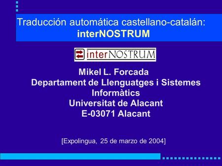 Traducción automática castellano-catalán: interNOSTRUM Mikel L. Forcada Departament de Llenguatges i Sistemes Informàtics Universitat de Alacant E-03071.
