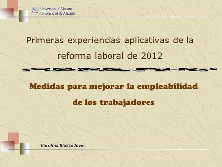 Carolina Blasco Jover Primeras experiencias aplicativas de la reforma laboral de 2012 Medidas para mejorar la empleabilidad de los trabajadores.
