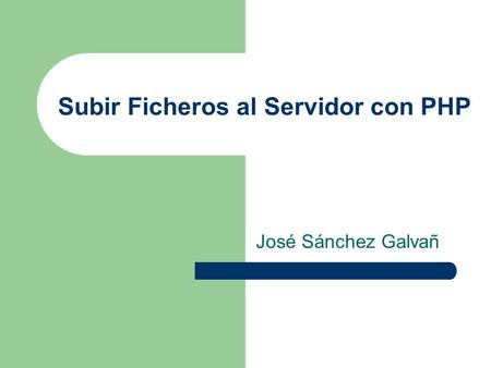 Subir Ficheros al Servidor con PHP José Sánchez Galvañ.