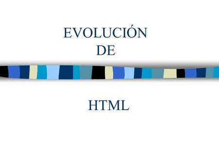 EVOLUCIÓN 			DE HTML.