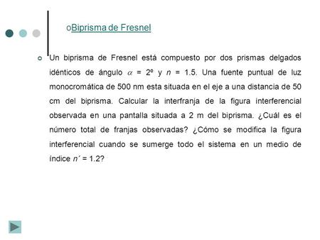 Biprisma de Fresnel Un biprisma de Fresnel está compuesto por dos prismas delgados idénticos de ángulo a = 2º y n = 1.5. Una fuente puntual de luz monocromática.