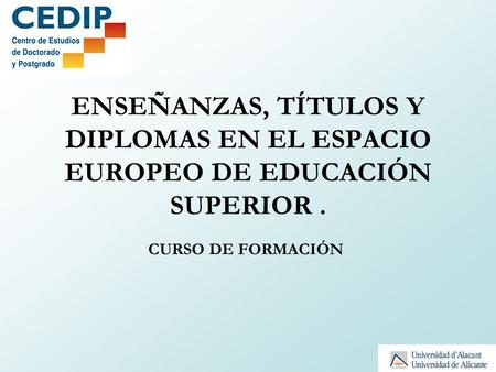 ENSEÑANZAS, TÍTULOS Y DIPLOMAS EN EL ESPACIO EUROPEO DE EDUCACIÓN SUPERIOR . CURSO DE FORMACIÓN.