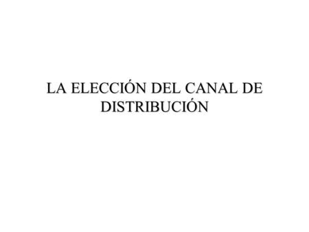 LA ELECCIÓN DEL CANAL DE DISTRIBUCIÓN