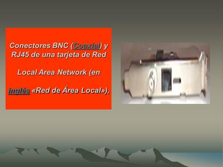 Conectores BNC (Coaxial) y RJ45 de una tarjeta de Red Local Area Network (en inglés «Red de Área Local»), Coaxial inglésCoaxial inglés.