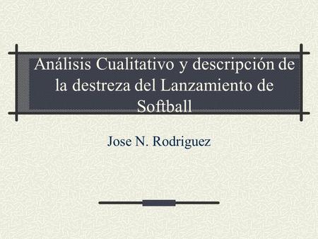 Análisis Cualitativo y descripción de la destreza del Lanzamiento de Softball Jose N. Rodriguez.