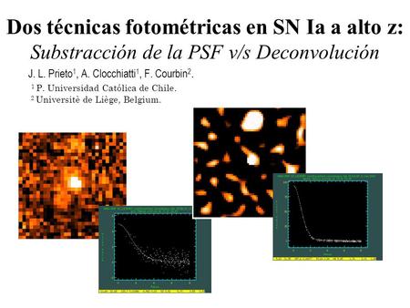 Dos técnicas fotométricas en SN Ia a alto z: Substracción de la PSF v/s Deconvolución J. L. Prieto 1, A. Clocchiatti 1, F. Courbin 2. 1 P. Universidad.