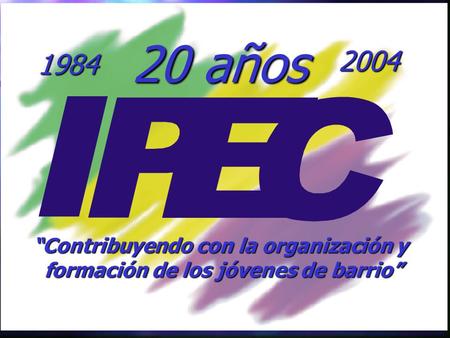 20 años Contribuyendo con la organización y formación de los jóvenes de barrio 1984 2004.