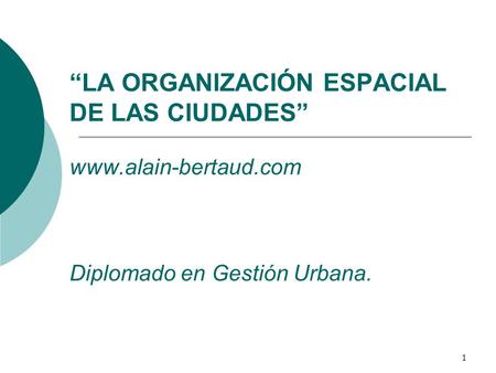 “LA ORGANIZACIÓN ESPACIAL DE LAS CIUDADES” www. alain-bertaud