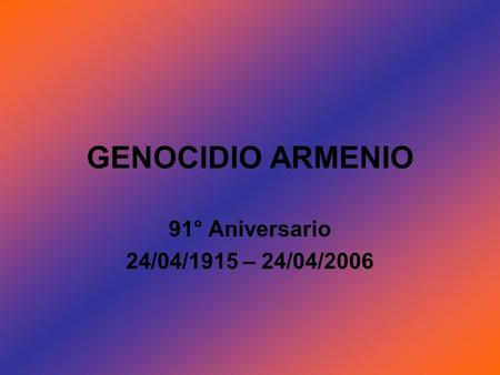 GENOCIDIO ARMENIO 91° Aniversario 24/04/1915 – 24/04/2006.