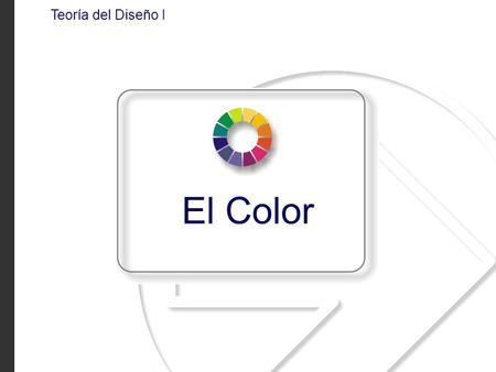 Teoría del Diseño I El Color.