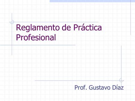 Reglamento de Práctica Profesional Prof. Gustavo Díaz.