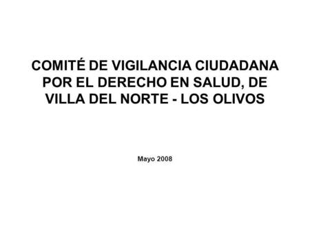 COMITÉ DE VIGILANCIA CIUDADANA POR EL DERECHO EN SALUD, DE VILLA DEL NORTE - LOS OLIVOS Mayo 2008.