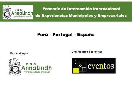 Promovido por: Organizacion a cargo de: Perú - Portugal - España Pasantía de Intercambio Internacional de Experiencias Municipales y Empresariales.