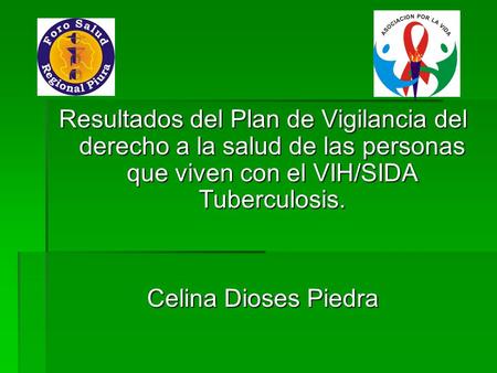 Resultados del Plan de Vigilancia del derecho a la salud de las personas que viven con el VIH/SIDA Tuberculosis. Celina Dioses Piedra.