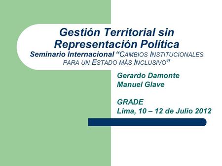 Gerardo Damonte Manuel Glave GRADE Lima, 10 – 12 de Julio 2012