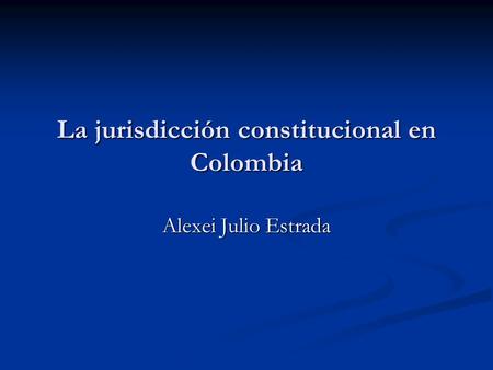 La jurisdicción constitucional en Colombia