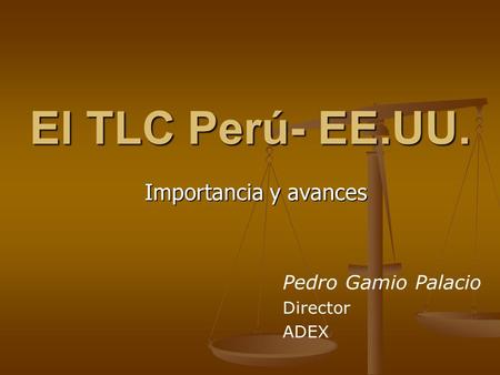 El TLC Perú- EE.UU. Importancia y avances Pedro Gamio Palacio Director