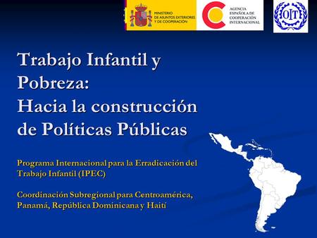 Trabajo Infantil y Pobreza: Hacia la construcción de Políticas Públicas Programa Internacional para la Erradicación del Trabajo Infantil (IPEC) Coordinación.