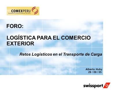 FORO: LOGÍSTICA PARA EL COMERCIO EXTERIOR Retos Logísticos en el Transporte de Carga Alberto Huby 29 / 09 / 05.