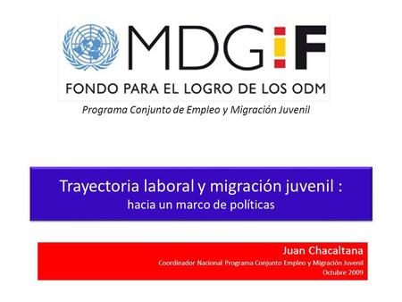 Trayectoria laboral y migración juvenil : hacia un marco de políticas Juan Chacaltana Coordinador Nacional Programa Conjunto Empleo y Migración Juvenil.
