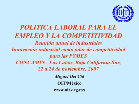 POLITICA LABORAL PARA EL EMPLEO Y LA COMPETITIVIDAD Reunión anual de industriales Innovación industrial como pilar de competitividad para las PYMES CONCAMIN,