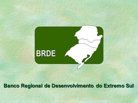 Banco Regional de Desenvolvimento do Extremo Sul BRDE.