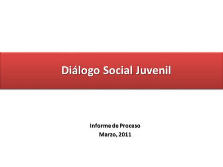 Diálogo Social Juvenil Informe de Proceso Marzo, 2011.