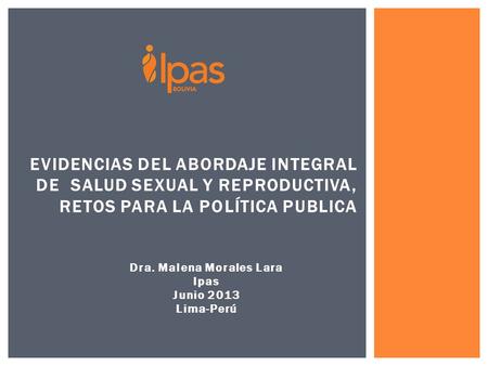 Dra. Malena Morales Lara Ipas Junio 2013 Lima-Perú