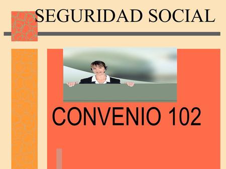 SEGURIDAD SOCIAL CONVENIO 102.
