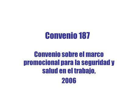 Convenio 187 Convenio sobre el marco promocional para la seguridad y salud en el trabajo, 2006.