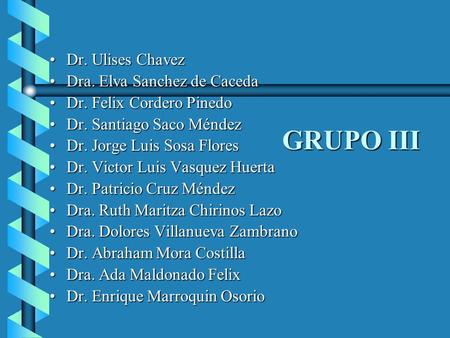 GRUPO III Dr. Ulises Chavez Dra. Elva Sanchez de Caceda