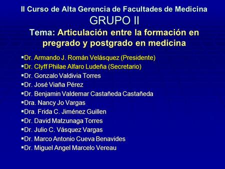 II Curso de Alta Gerencia de Facultades de Medicina GRUPO II Tema: Articulación entre la formación en pregrado y postgrado en medicina Dr. Armando J. Román.
