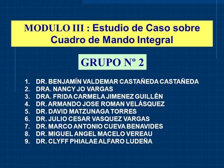 GRUPO Nº 2 1.DR. BENJAMÍN VALDEMAR CASTAÑEDA CASTAÑEDA 2.DRA. NANCY JO VARGAS 3.DRA. FRIDA CARMELA JIMENEZ GUILLÉN 4.DR. ARMANDO JOSE ROMAN VELÁSQUEZ 5.DR.