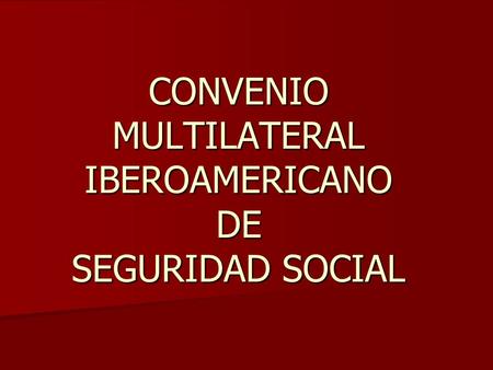 CONVENIO MULTILATERAL IBEROAMERICANO DE SEGURIDAD SOCIAL
