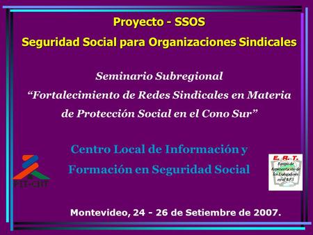 Proyecto - SSOS Seguridad Social para Organizaciones Sindicales Seminario Subregional Fortalecimiento de Redes Sindicales en Materia de Protección Social.