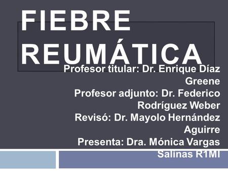 FIEBRE REUMÁTICA Profesor titular: Dr. Enrique Díaz Greene