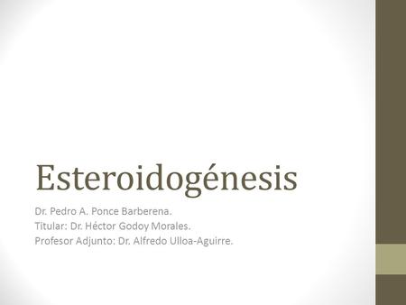 Esteroidogénesis Dr. Pedro A. Ponce Barberena.