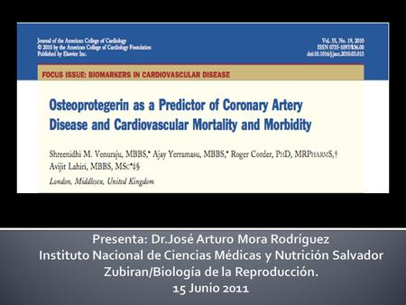 Presenta: Dr.José Arturo Mora Rodríguez Instituto Nacional de Ciencias Médicas y Nutrición Salvador Zubiran/Biología de la Reproducción. 15 Junio 2011.